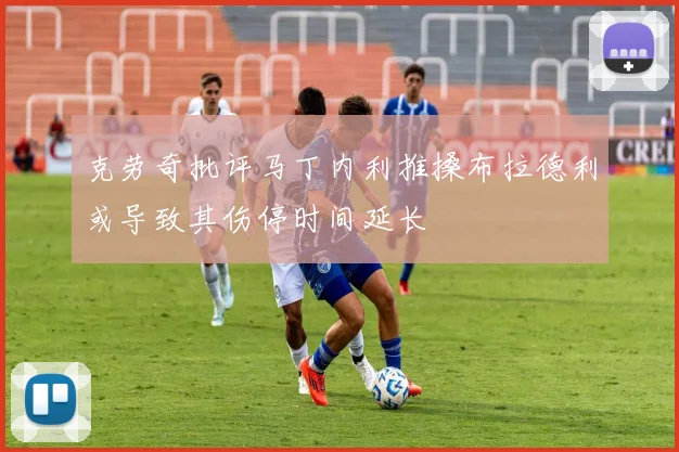 克劳奇批评马丁内利推搡布拉德利或导致其伤停时间延长